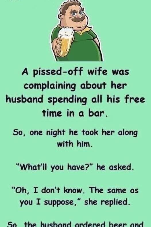 A pissed-off wife complained her husband spent all his free time at the pub