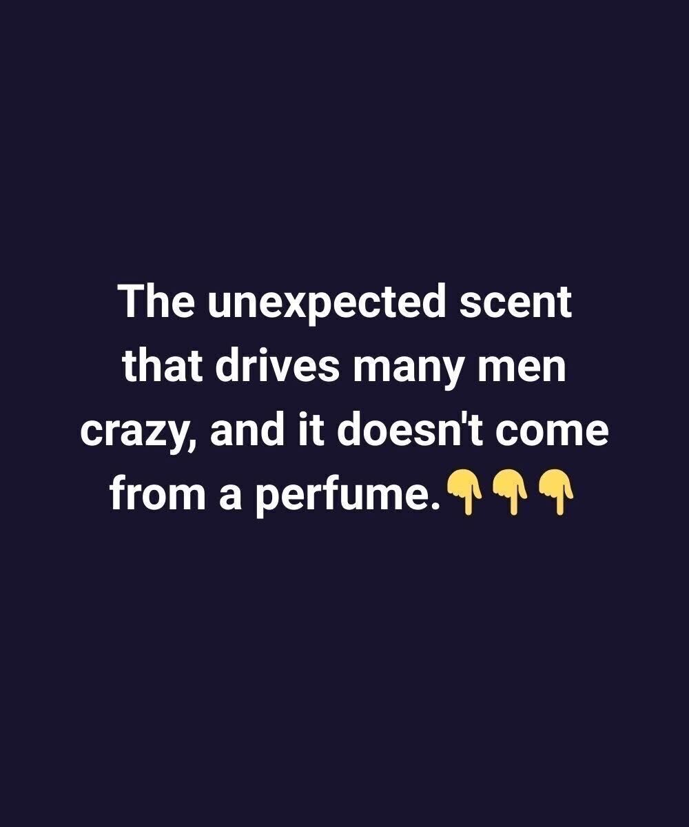 unexpected scent that secretly drives many men wild isn’t found in any perfume bottle