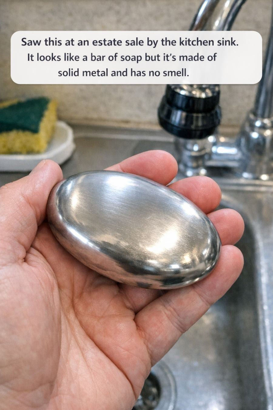 Saw this at an estate sale by the kitchen sink. It looks like a bar of soap but it’s made of solid metal and has no smell.